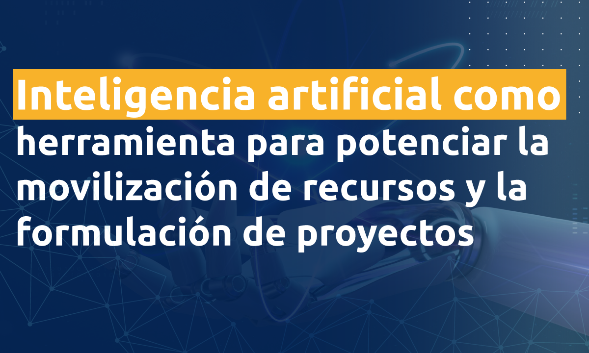 Inteligencia Artificial como herramienta para potenciar la movilización de recursos y la formulación de proyectos
